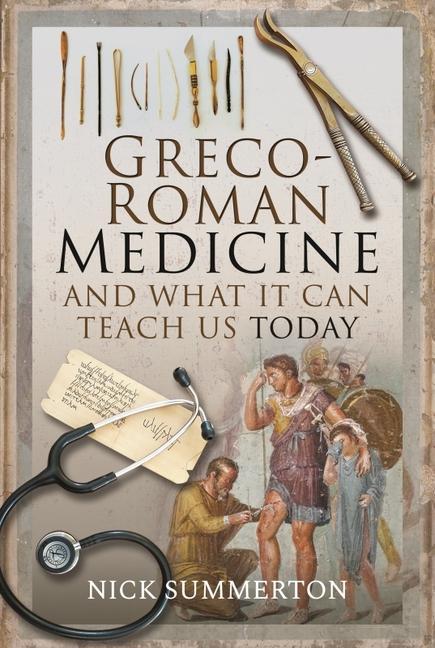 Cover: 9781526752871 | Greco-Roman Medicine and What It Can Teach Us Today | Nick Summerton