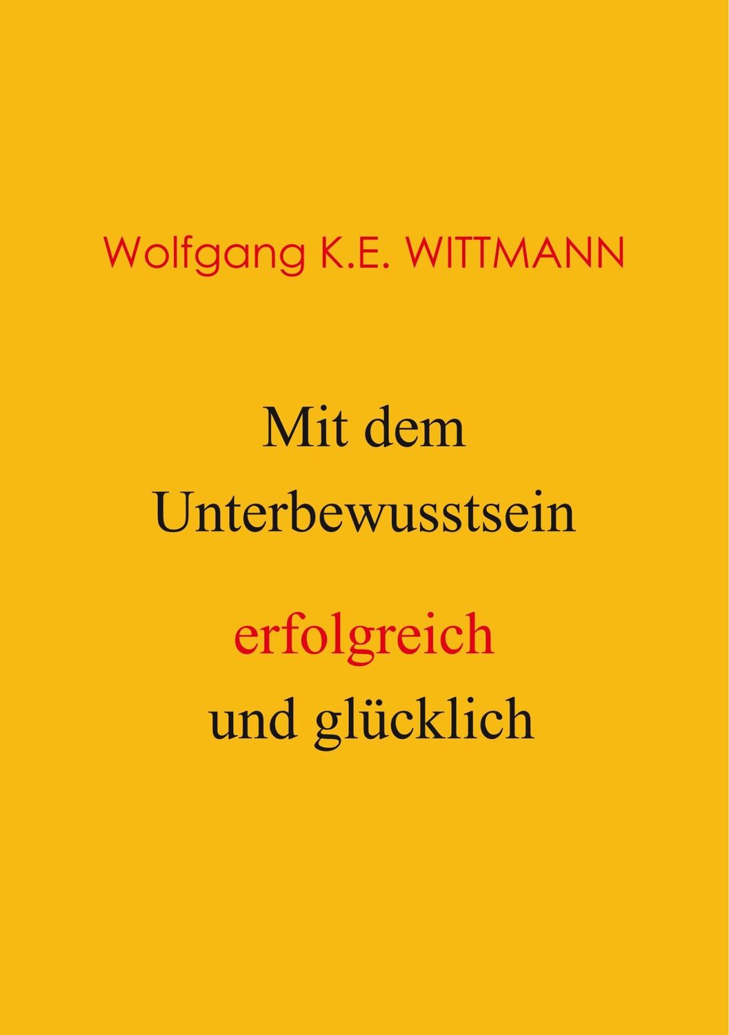 Cover: 9783752836578 | Mit dem Unterbewusstsein erfolgreich und glücklich | Wittmann | Buch