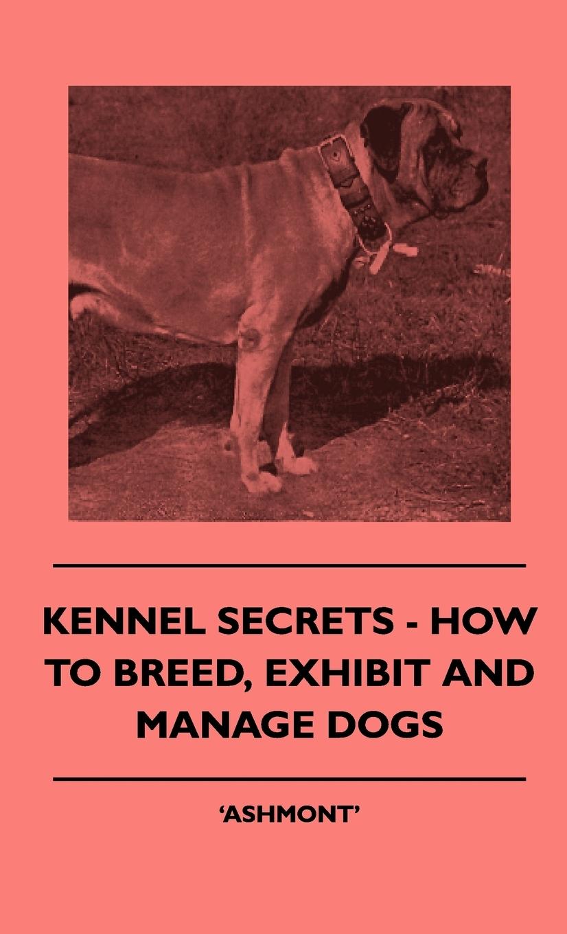 Cover: 9781445504896 | Kennel Secrets - How To Breed, Exhibit And Manage Dogs | Ashmont'