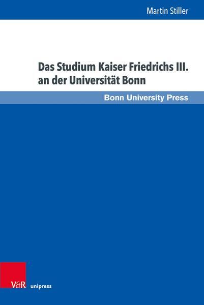 Autor: 9783847117315 | Das Studium Kaiser Friedrichs III. an der Universität Bonn | Stiller