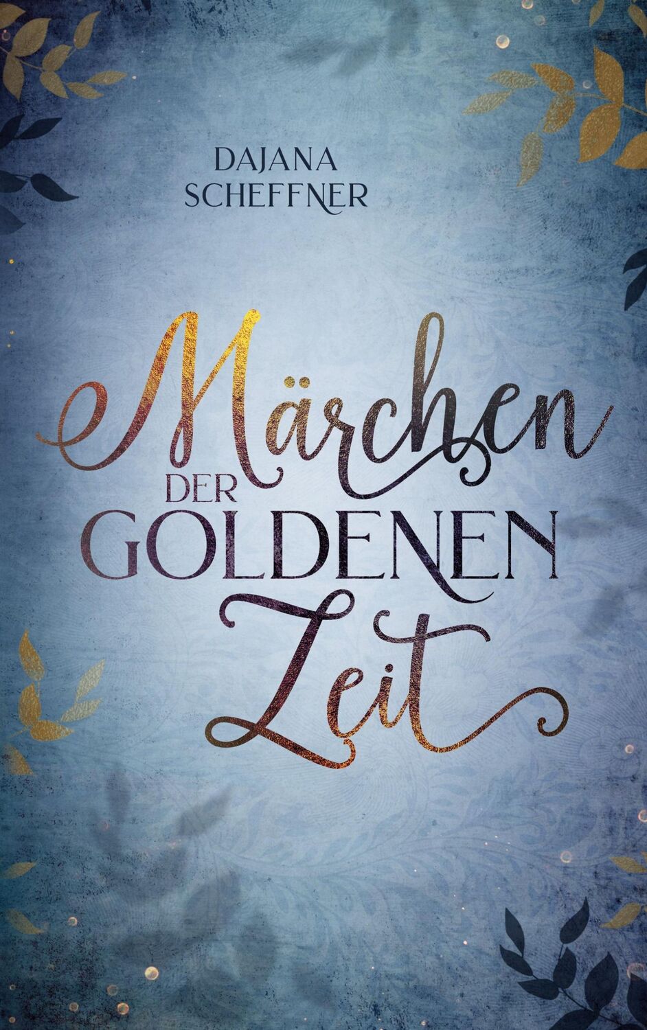 Cover: 9783755782087 | Märchen der goldenen Zeit | Dajana Scheffner | Taschenbuch | Paperback