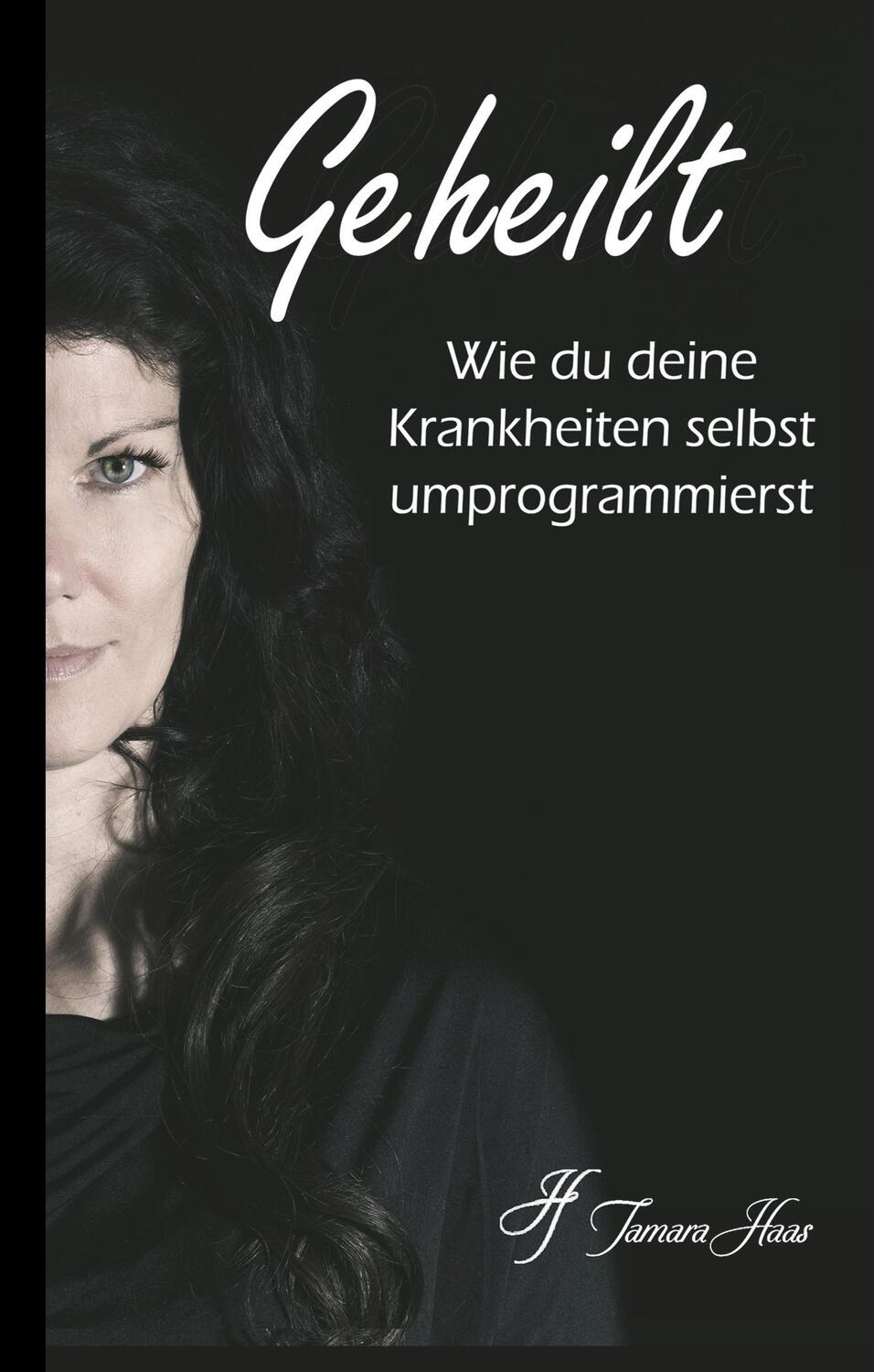 Cover: 9783749710911 | Geheilt: Wie du deine Krankheiten selbst umprogrammierst | Tamara Haas