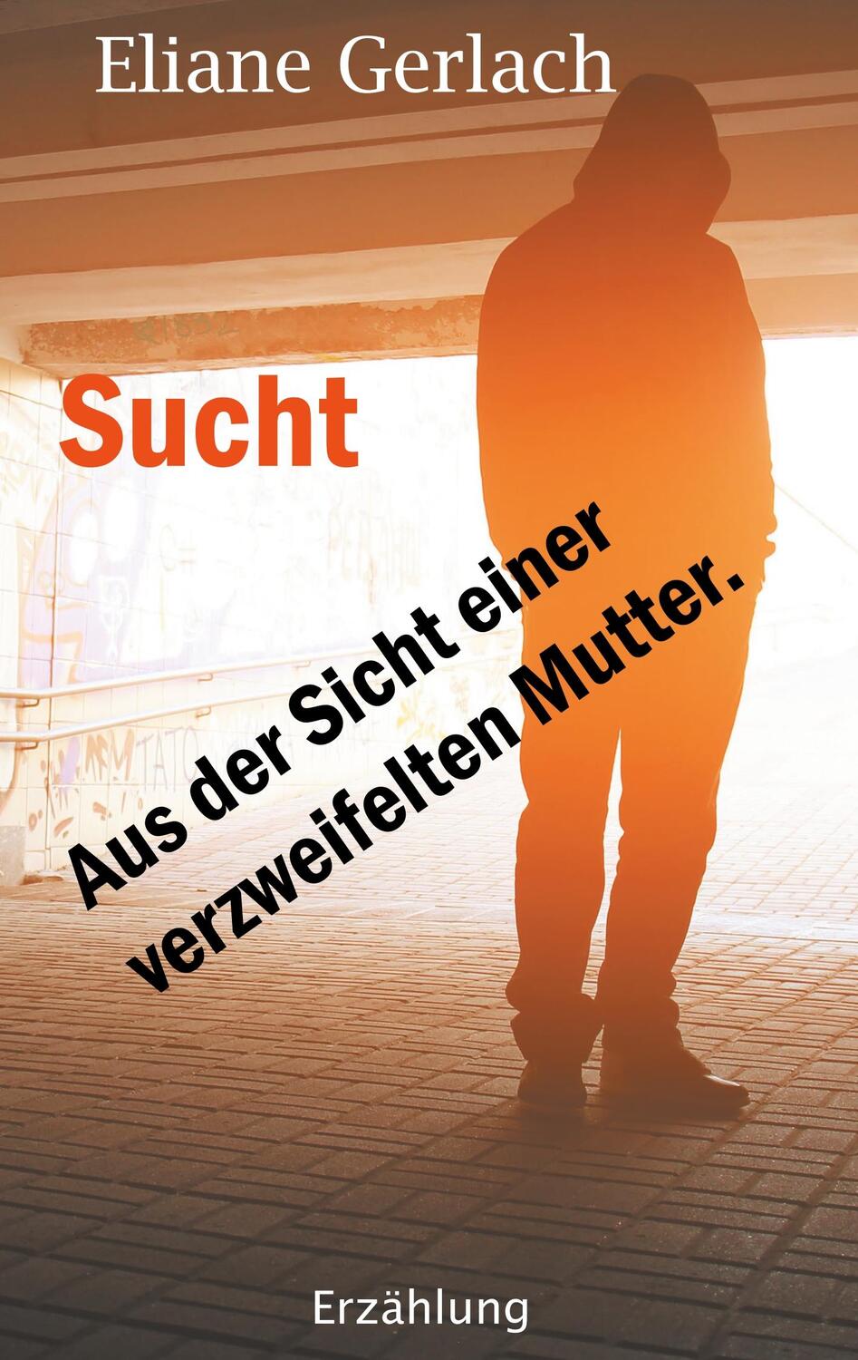 Cover: 9783751904308 | Sucht - Aus der Sicht einer verzweifelten Mutter | Eliane Gerlach