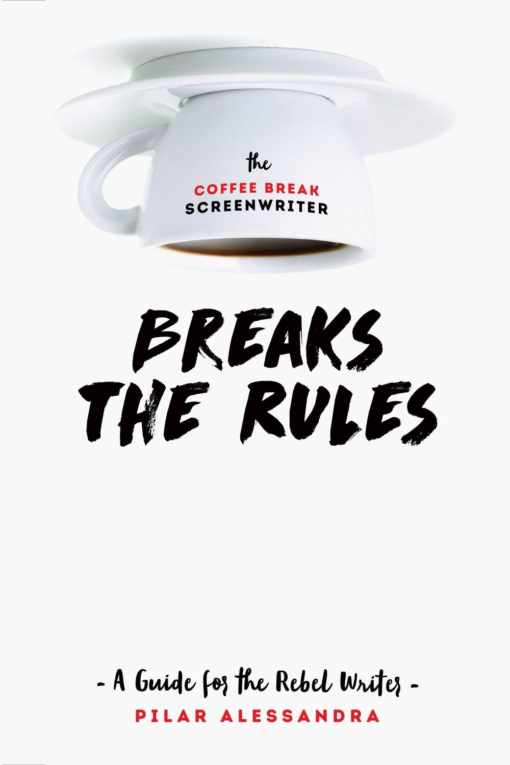 Cover: 9781615932825 | The Coffee Break Screenwriter Breaks the Rules | Pilar Alessandra