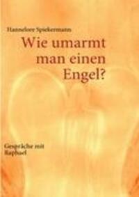 Cover: 9783842300330 | Wie umarmt man einen Engel? | Gespräche mit Raphael | Spiekermann