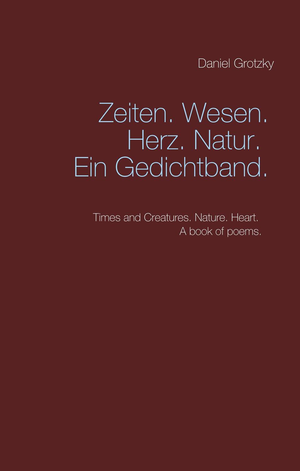 Cover: 9783752869125 | Zeiten. Wesen. Herz. Natur. Ein Gedichtband. | Daniel Grotzky | Buch