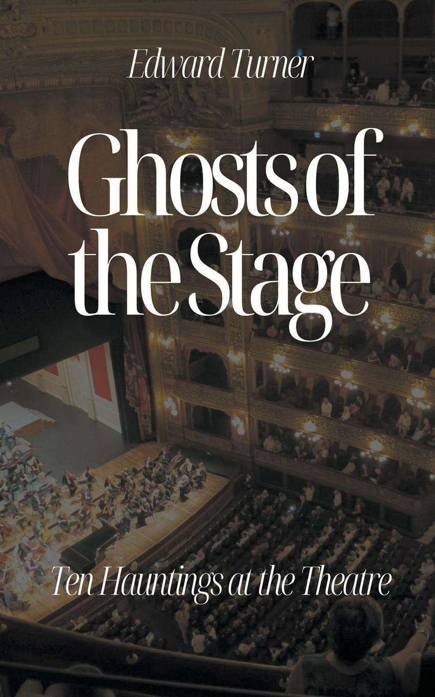 Cover: 9798223737377 | Ghosts of the Stage | Ten Hauntings at the Theatre | Edward Turner