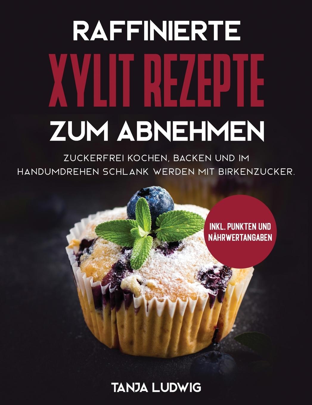 Cover: 9781647800130 | Raffinierte Xylit Rezepte zum Abnehmen | Tanja Ludwig | Buch | 2020