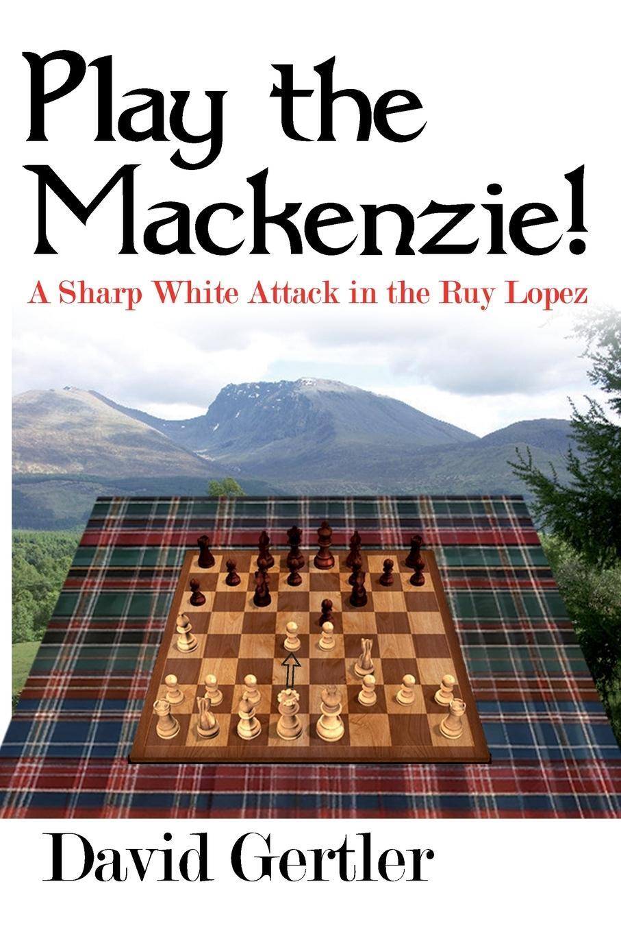 Cover: 9781916839625 | Play the Mackenzie! - A Sharp White Attack in the Ruy Lopez | Gertler