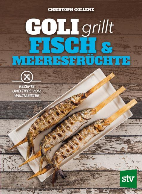 Cover: 9783702017026 | Goli grillt Fisch &amp; Meeresfrüchte | Rezepte und Tipps vom Weltmeister