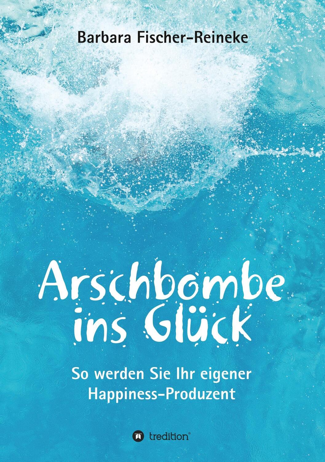 Cover: 9783743941625 | Arschbombe ins Glück | So werden Sie Ihr eigener Happiness-Produzent