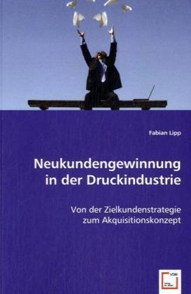 Cover: 9783639013139 | Neukundengewinnung in der Druckindustrie | Fabian Lipp | Taschenbuch