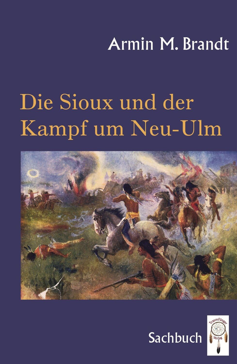 Cover: 9783941485761 | Die Sioux und der Kampf um Neu-Ulm | Armin M. Brandt | Buch | 628 S.