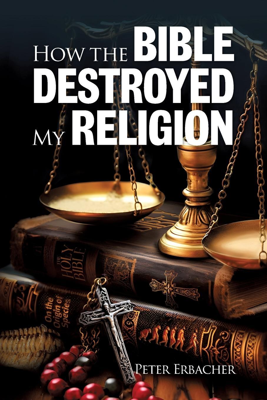 Cover: 9780645968408 | How The Bible Destroyed My Religion | Peter Erbacher | Taschenbuch