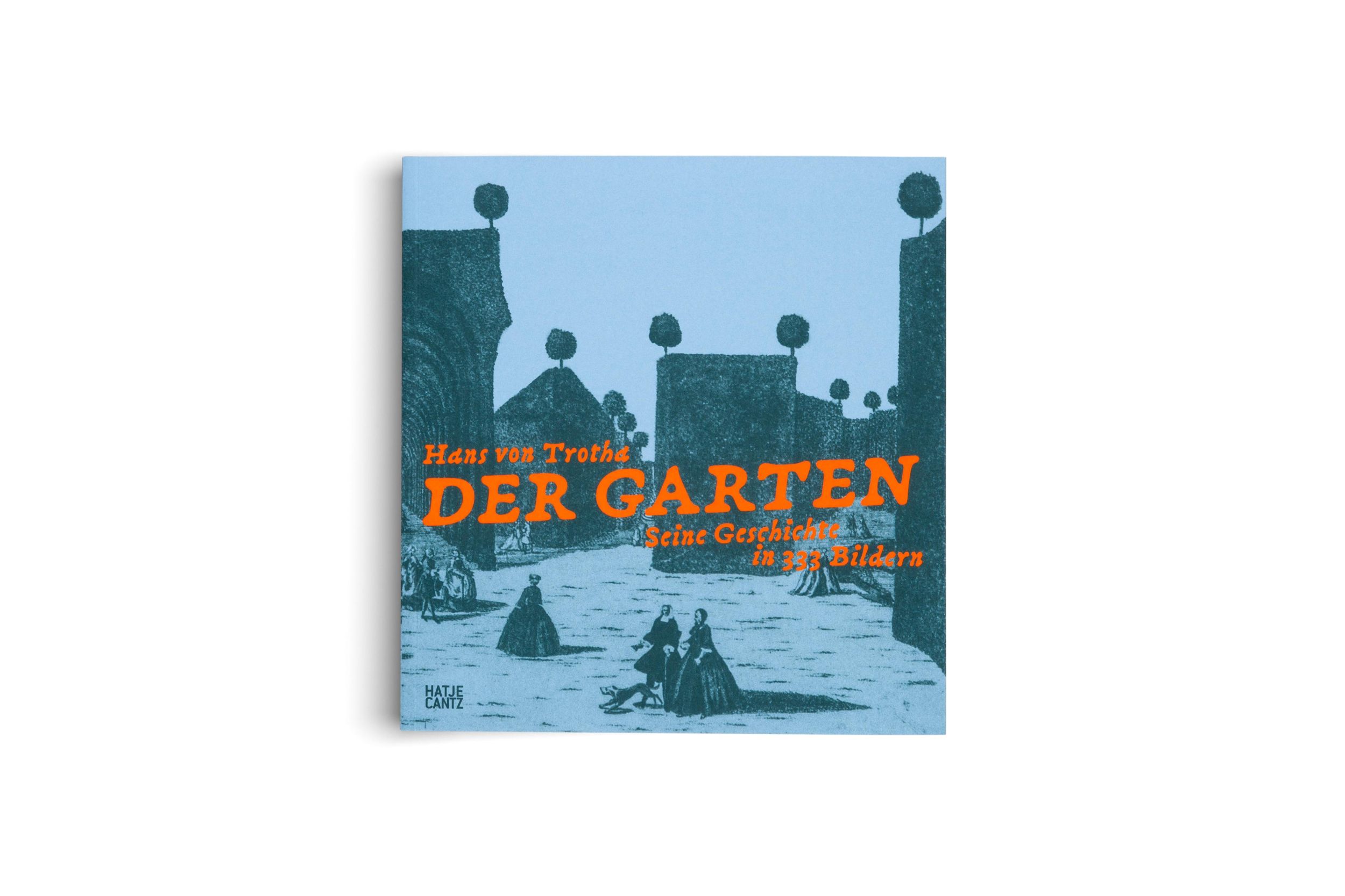 Bild: 9783775758314 | Der Garten. Seine Geschichte in 333 Bildern | Hans von Trotha | Buch