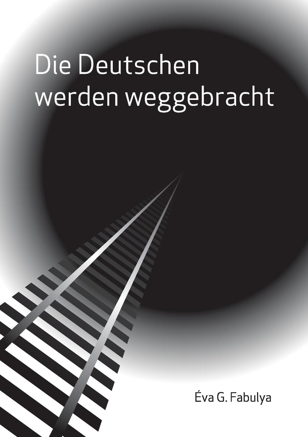 Cover: 9783743187535 | Die Deutschen werden weggebracht | erlebte Geschichte | Éva G. Fabulya