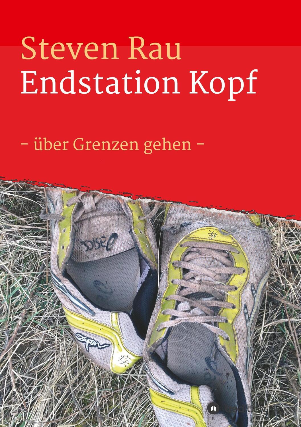 Cover: 9783746901916 | Endstation Kopf | -über Grenzen gehen- | Steven Rau | Taschenbuch