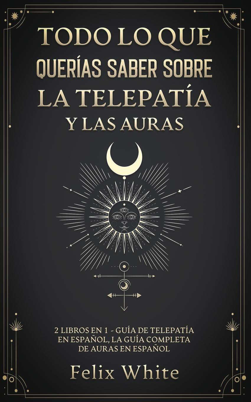 Cover: 9781646945061 | Todo lo que Querías Saber Sobre la Telepatía y las Auras | Felix White