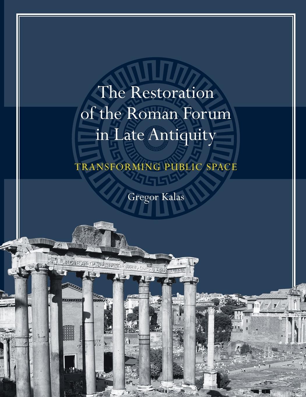 Cover: 9781477309933 | The Restoration of the Roman Forum in Late Antiquity | Gregor Kalas