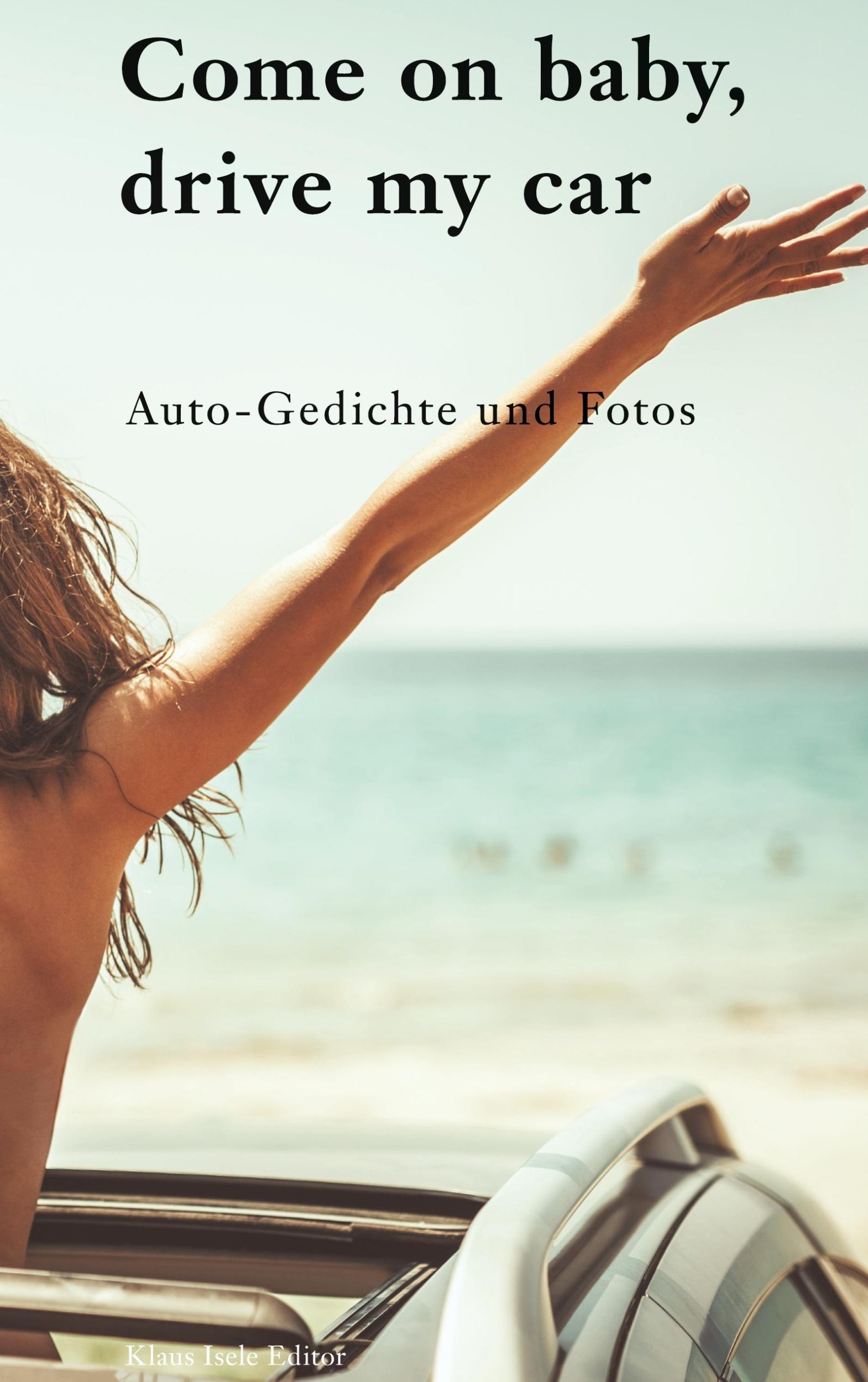 Cover: 9783754306420 | Come on baby, drive my car | Auto-Gedichte und Fotos | Klaus Isele