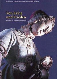 Cover: 9783034006514 | Von Krieg und Frieden | Bern und die Eidgenossen bis 1800 | Buch