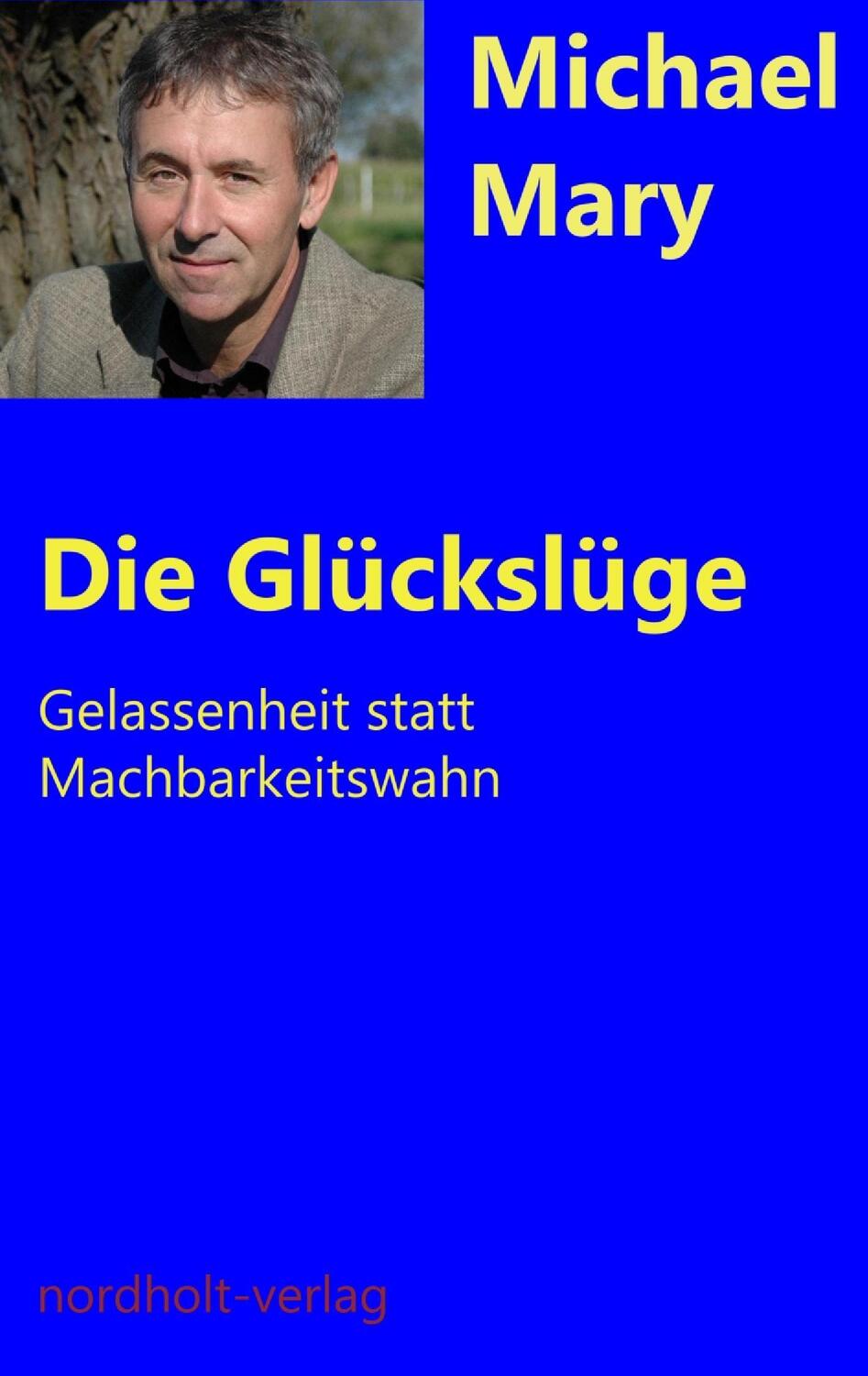 Cover: 9783926967855 | Die Glückslüge | Gelassenheit statt Machbarkeitswahn | Mary Michael