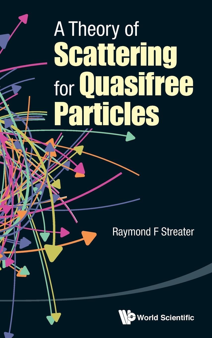 Cover: 9789814612067 | THEORY OF SCATTERING FOR QUASIFREE PARTICLES, A | Raymond F Streater