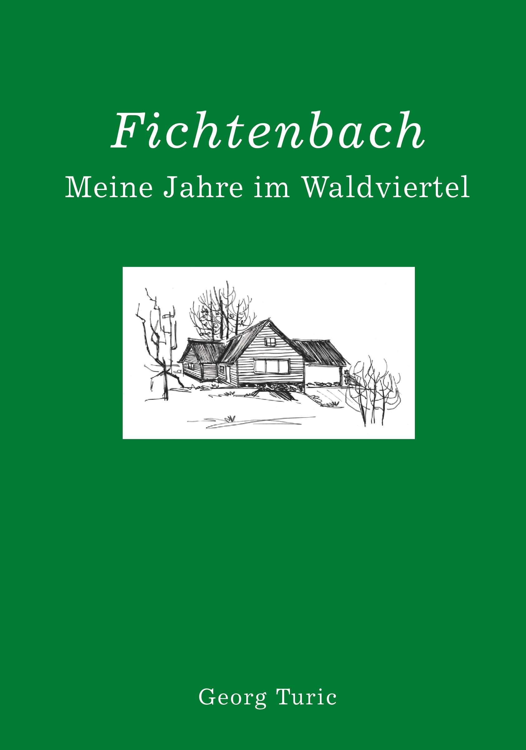 Cover: 9783991523840 | Fichtenbach | Meine Jahre im Waldviertel | Georg Turic | Taschenbuch