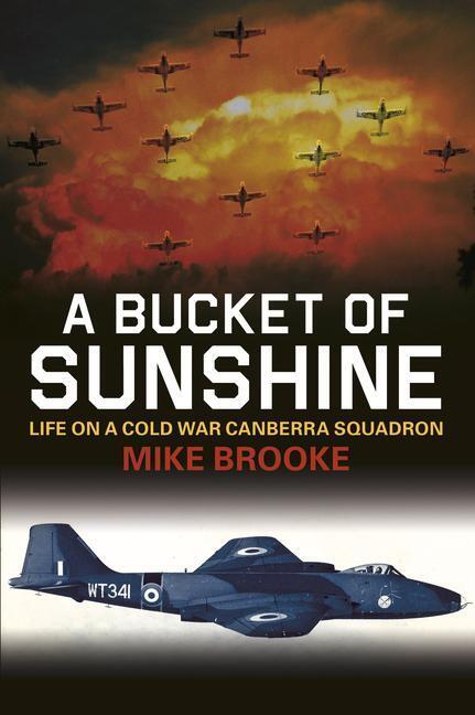 Cover: 9780752470214 | A Bucket of Sunshine | Life on a Cold War Canberra Squadron | Brooke