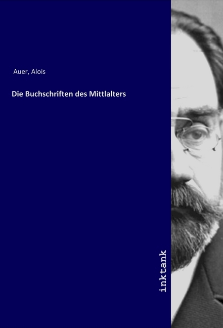 Cover: 9783750119727 | Die Buchschriften des Mittlalters | Alois Auer | Taschenbuch | Deutsch