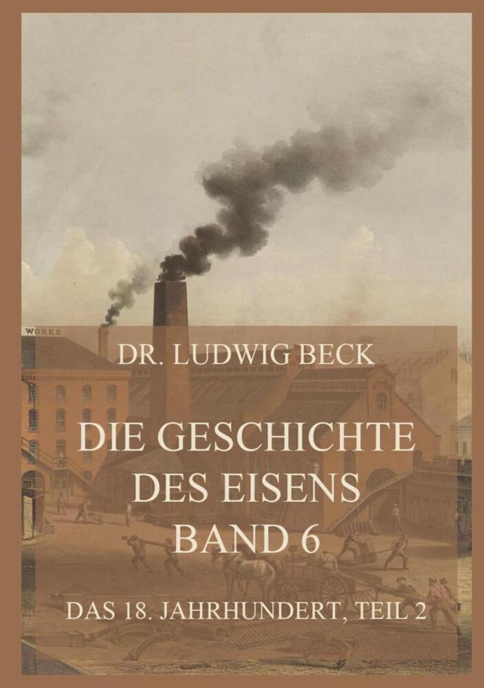 Cover: 9783849665951 | Die Geschichte des Eisens, Band 6: Das 18. Jahrhundert, Teil 2 | Beck