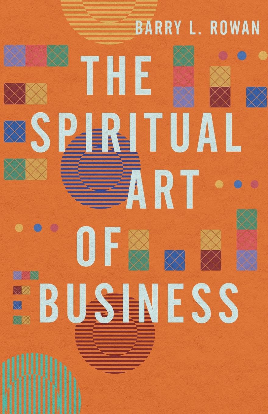 Cover: 9781514007624 | The Spiritual Art of Business | Connecting the Daily with the Divine