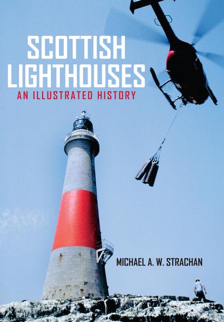 Cover: 9781445658391 | Scottish Lighthouses | An Illustrated History | Michael A W Strachan