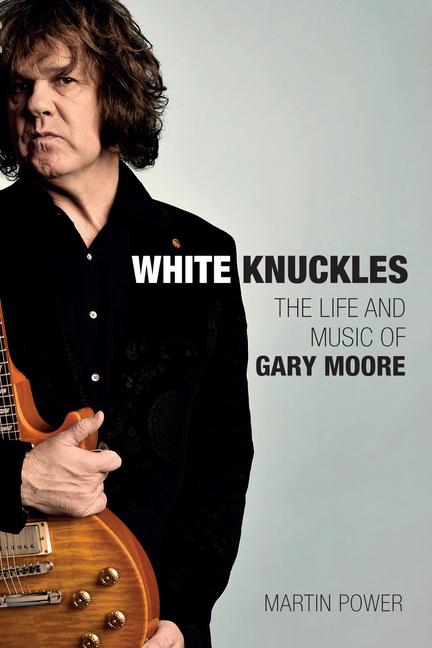 Cover: 9781787601611 | White Knuckles | The Life and Music of Gary Moore | Martin Power