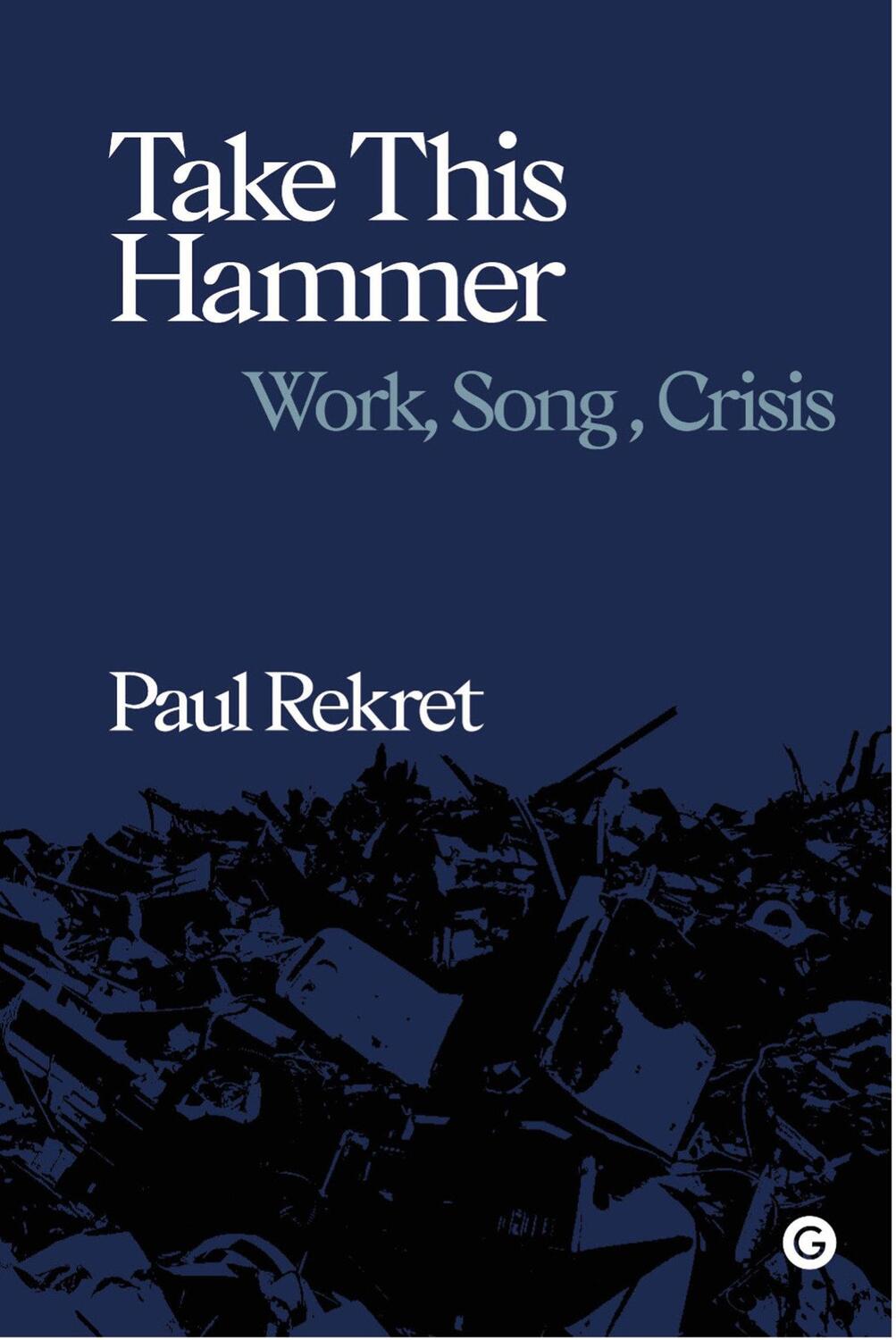 Cover: 9781913380168 | Take This Hammer | Work, Song, Crisis | Paul Rekret | Buch | Englisch