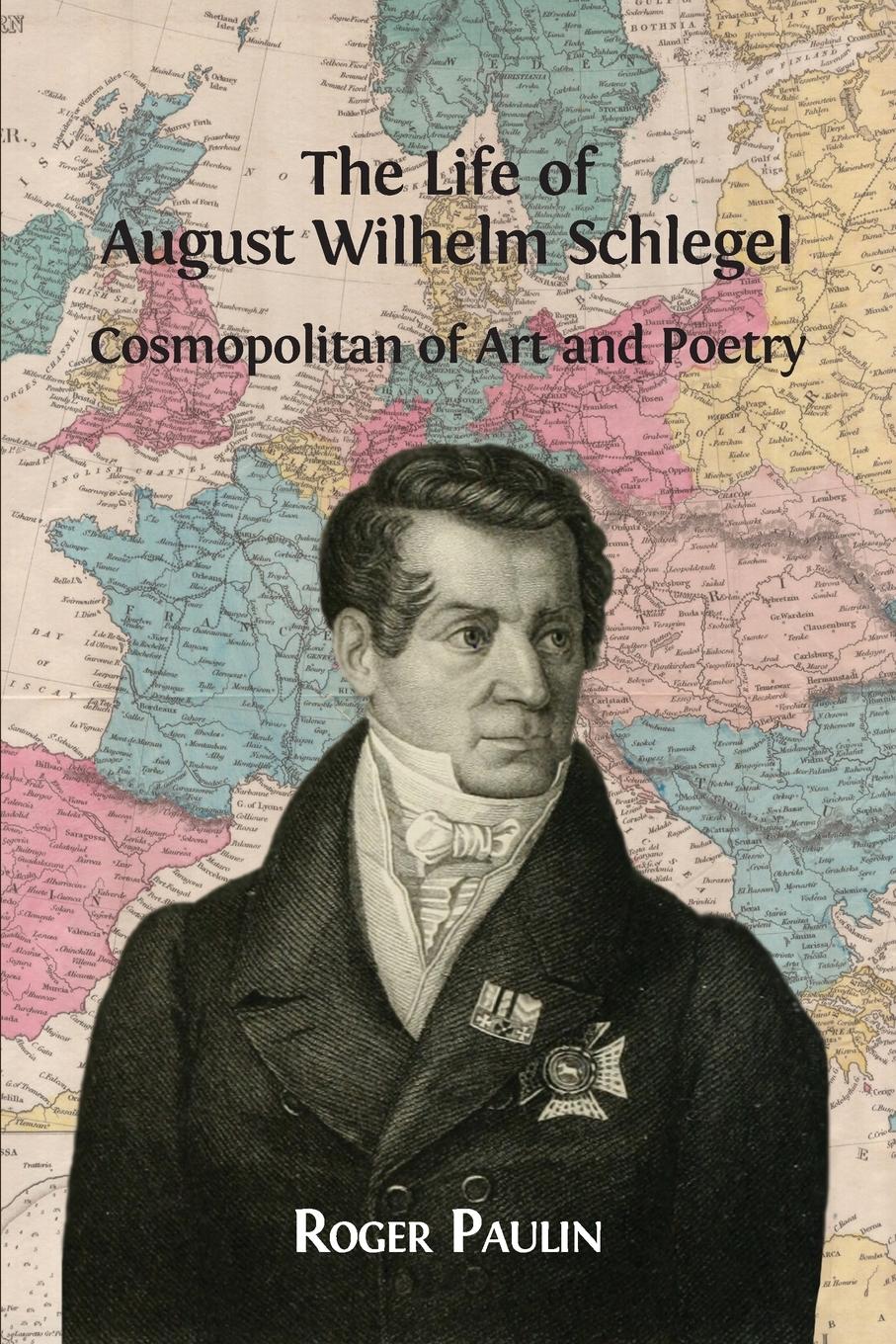 Cover: 9781909254954 | August Wilhelm Schlegel, Cosmopolitan of Art and Poetry | Roger Paulin