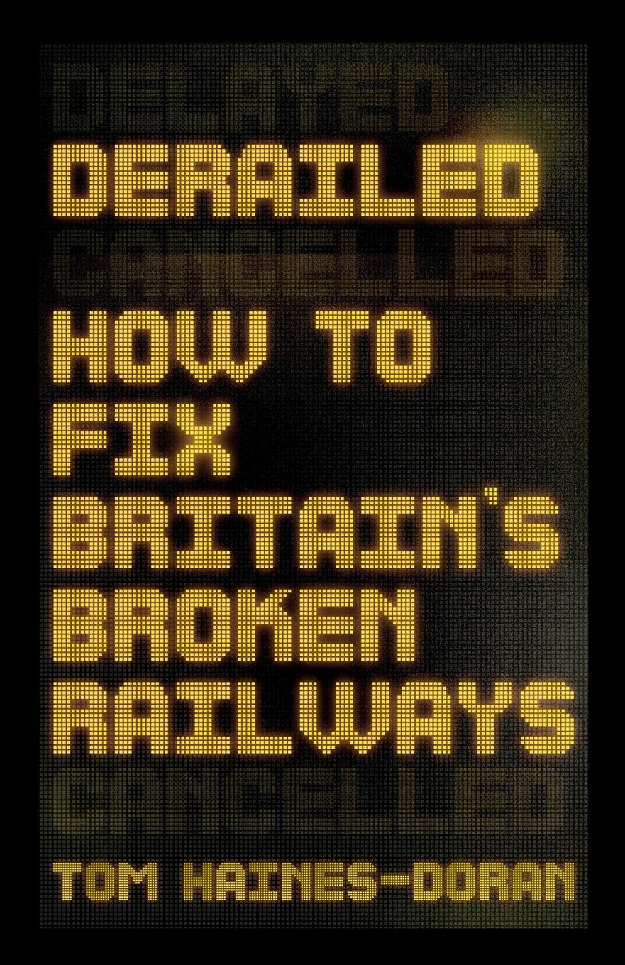 Cover: 9781526164056 | Derailed | How to fix Britain's broken railways | Tom Haines-Doran