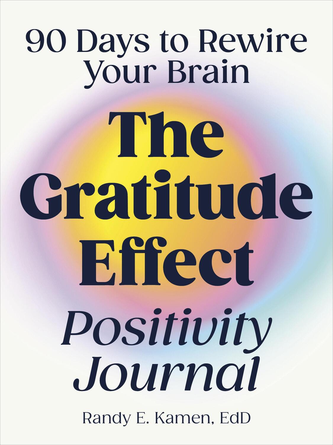 Cover: 9780593690062 | The Gratitude Effect Positivity Journal | 90 Days to Rewire Your Brain