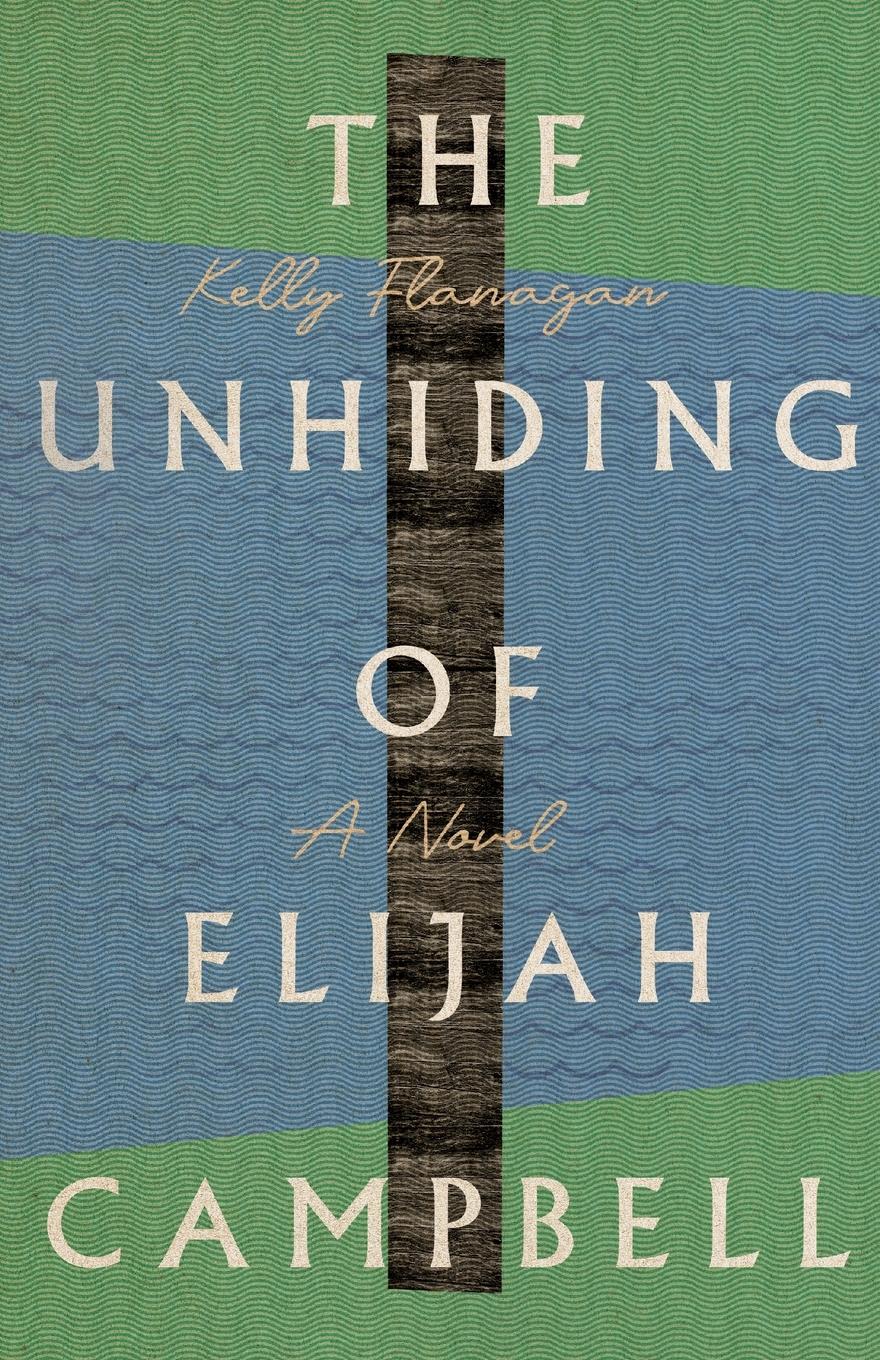 Cover: 9781514002285 | The Unhiding of Elijah Campbell | A Novel | Kelly Flanagan | Buch