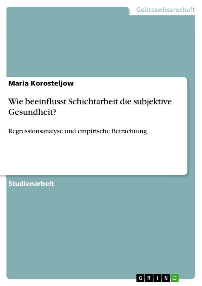 Cover: 9783668788657 | Wie beeinflusst Schichtarbeit die subjektive Gesundheit? | Korosteljow