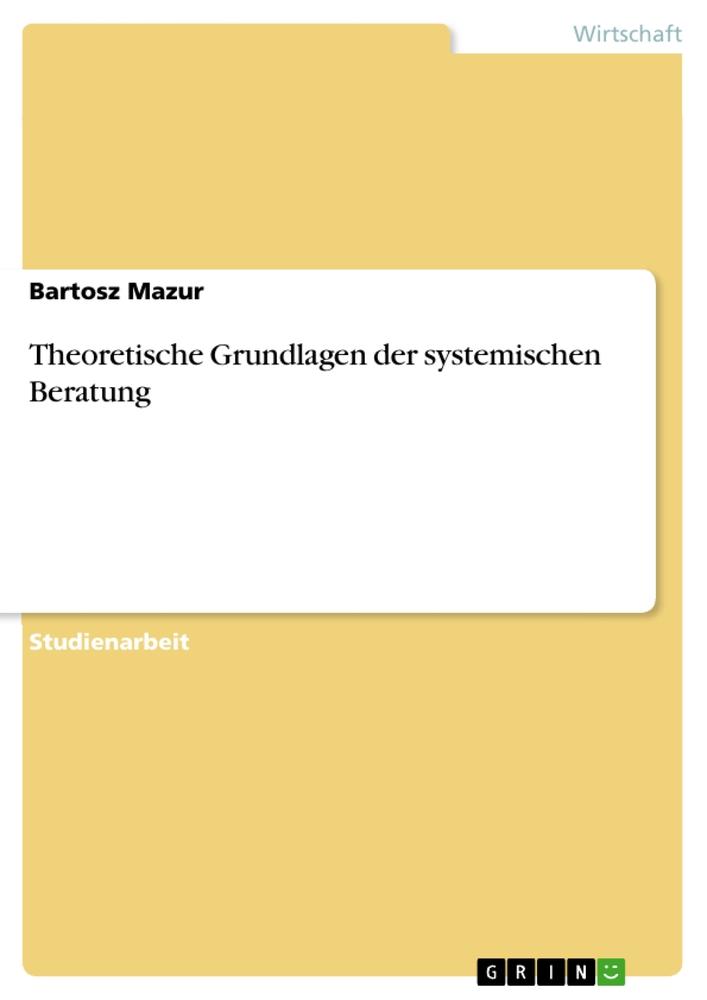 Cover: 9783656380139 | Theoretische Grundlagen der systemischen Beratung | Bartosz Mazur