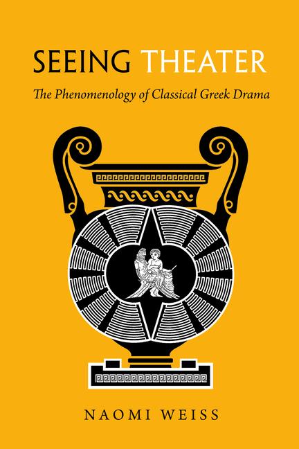 Cover: 9780520393080 | Seeing Theater | The Phenomenology of Classical Greek Drama | Weiss