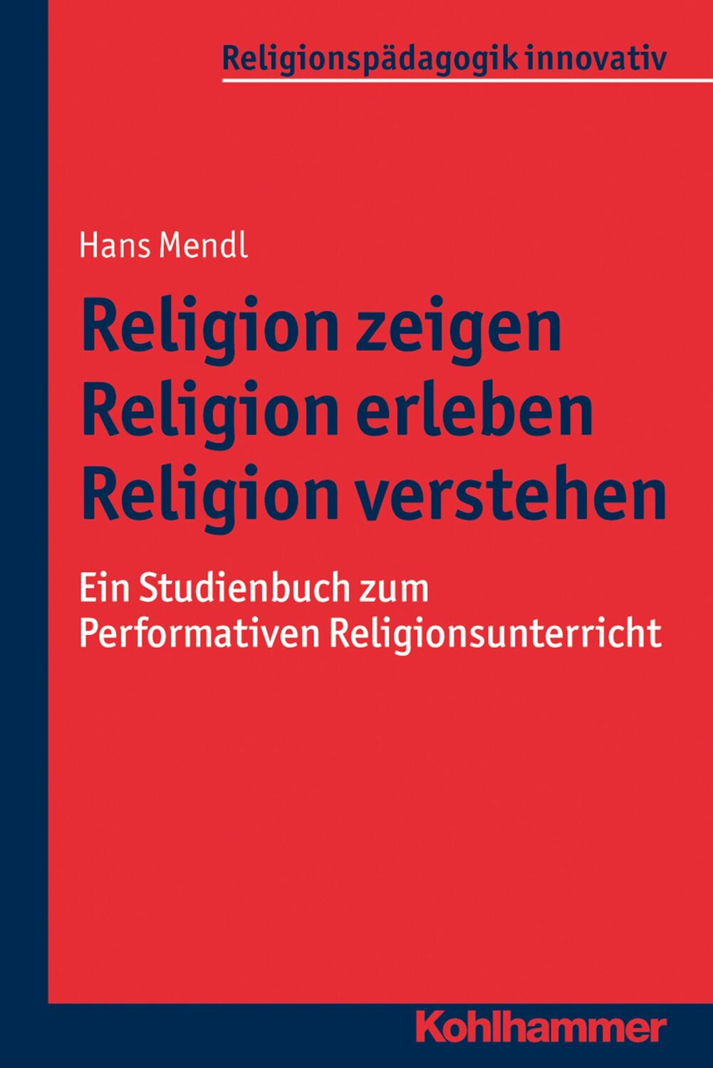 Cover: 9783170314948 | Religion zeigen, Religion erleben, Religion verstehen | Hans Mendl