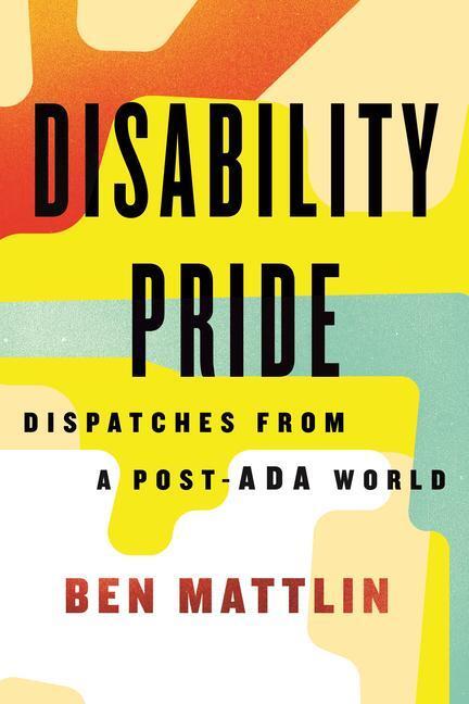 Cover: 9780807036457 | Disability Pride: Dispatches from a Post-ADA World | Ben Mattlin