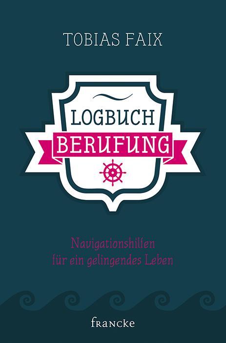 Cover: 9783868276831 | Logbuch Berufung | Navigationshilfen für ein gelingendes Leben | Faix