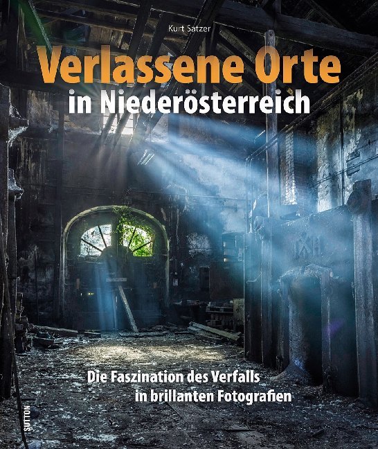 Cover: 9783963030512 | Verlassene Orte in Niederösterreich | Kurt Satzer | Buch | 168 S.