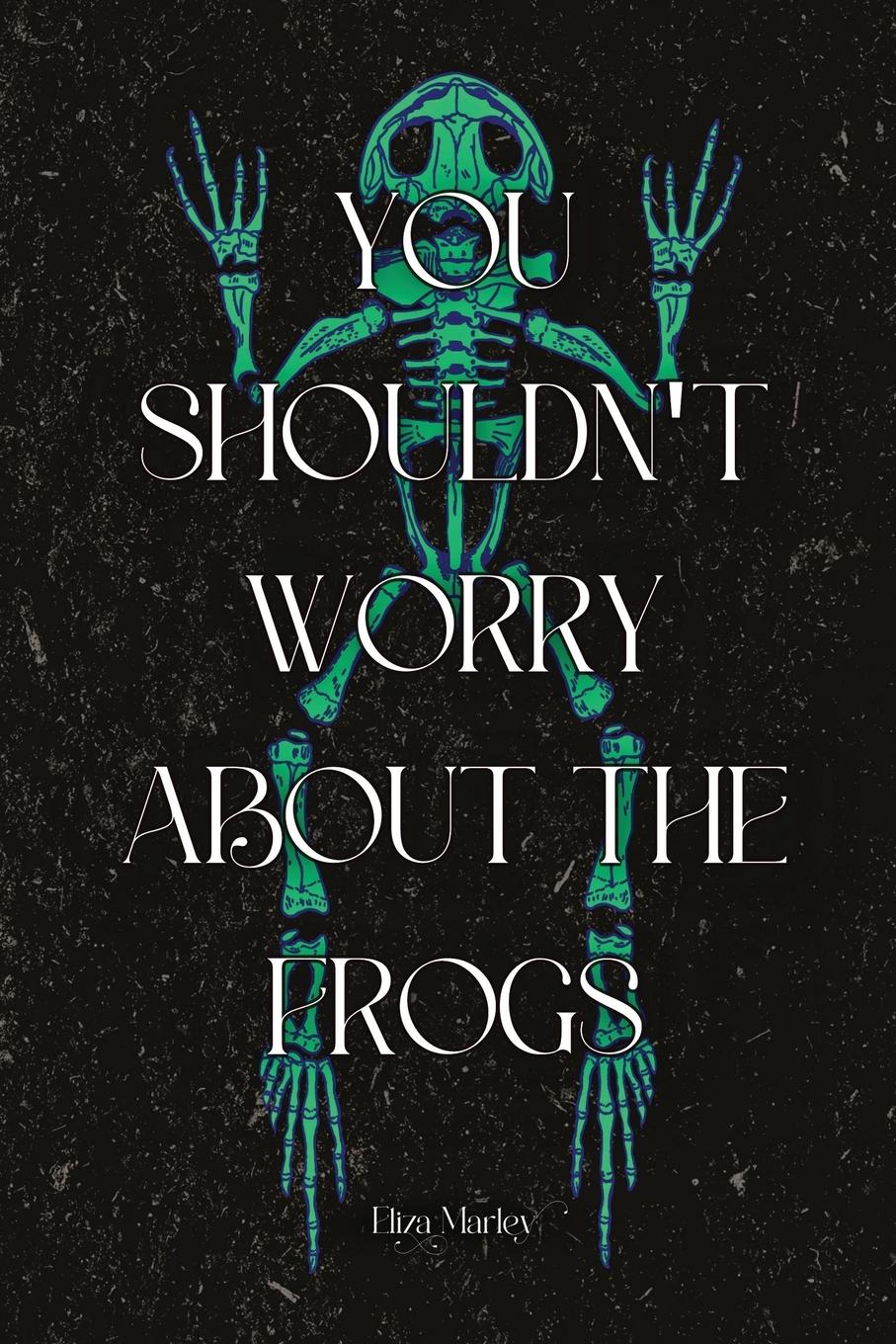 Cover: 9781959118251 | You Shouldn't Worry About the Frogs | Eliza Marley | Taschenbuch