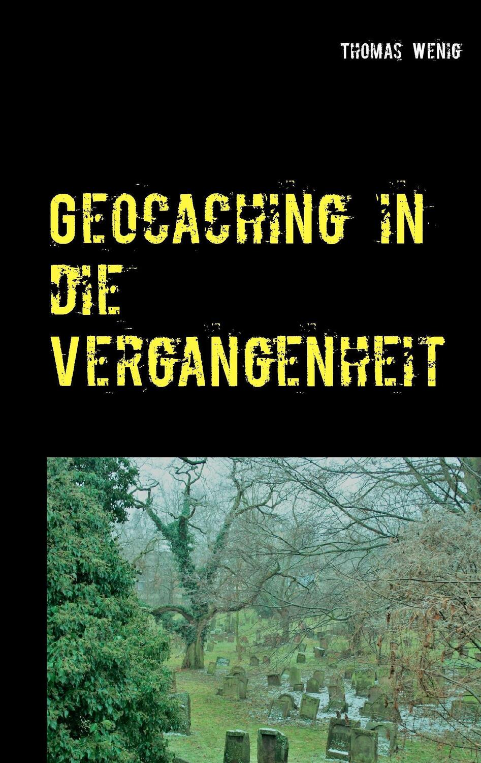 Cover: 9783744823142 | Geocaching in die Vergangenheit | Thomas Wenig | Taschenbuch