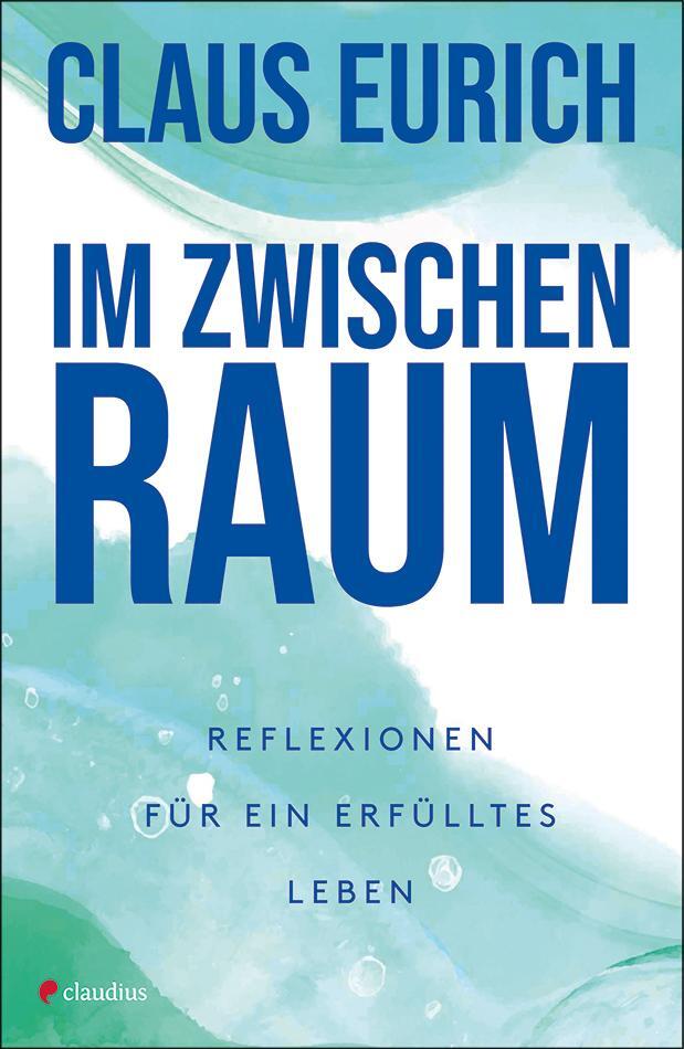 Cover: 9783532628997 | Im Zwischenraum | Reflexionen für ein erfülltes Leben | Claus Eurich