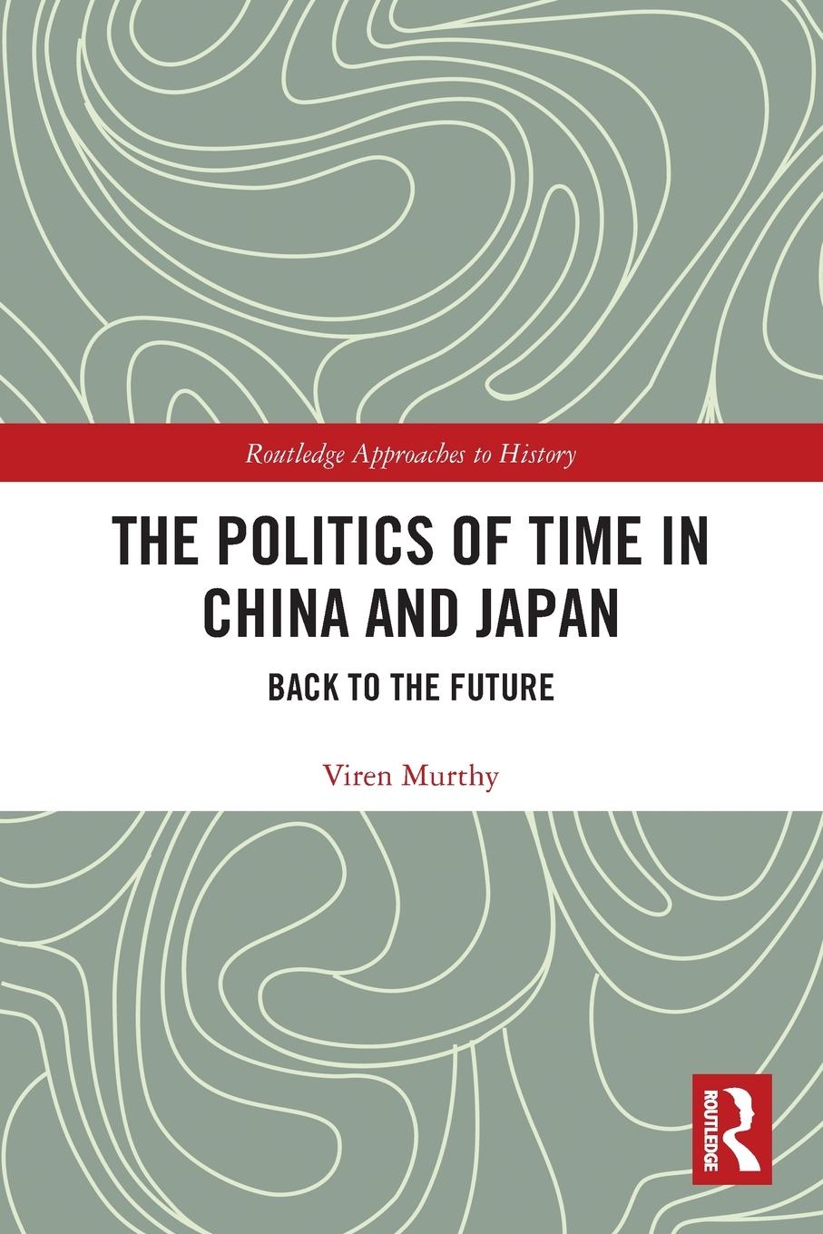 Cover: 9780367675455 | The Politics of Time in China and Japan | Back to the Future | Murthy